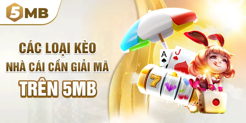 Các loại kèo nhà cái cần được giải mã trên 5mb