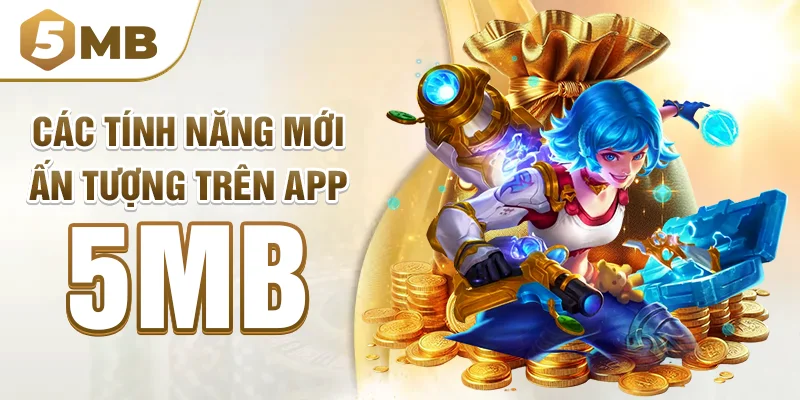 Các tính năng mới ấn tượng trên app 5mb