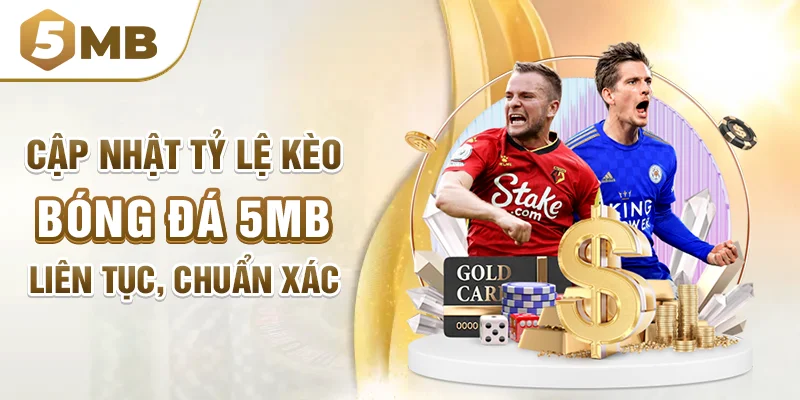 Cập Nhật Tỷ Lệ Kèo Bóng Đá 5mb Liên Tục, Chuẩn Xác