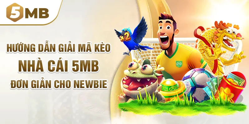 Hướng Dẫn Giải Mã Kèo Nhà Cái 5mb Đơn Giản Cho Newbie