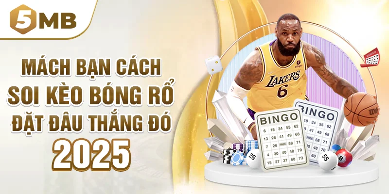Mách Bạn Cách Soi Kèo Bóng Rổ Đặt Đâu Thắng Đó 2025