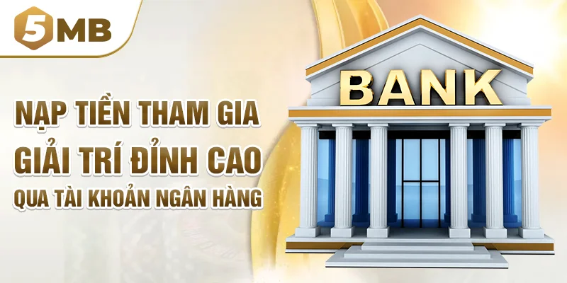 Nạp tiền tham gia giải trí đỉnh cao qua tài khoản ngân hàng